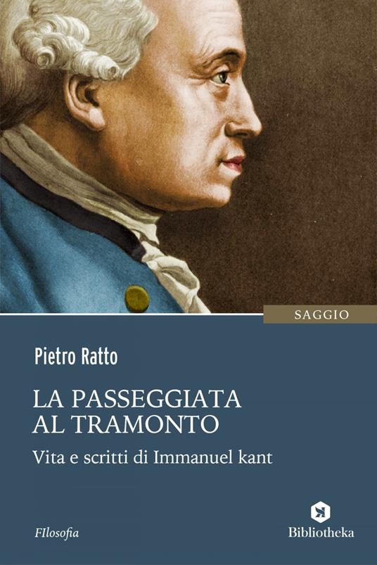 La passeggiata al tramonto. Vita e scritti di Immanuel Kant - Pietro Ratto - ebook