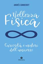 Bellezza fisica. Curiosità e misteri dell'universo