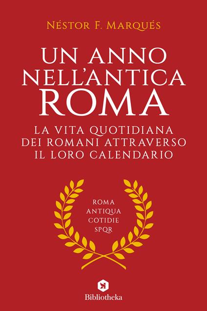 Un anno nell'antica Roma. La vita quotidiana dei romani attraverso il loro calendario - Néstor F. Marqués - copertina