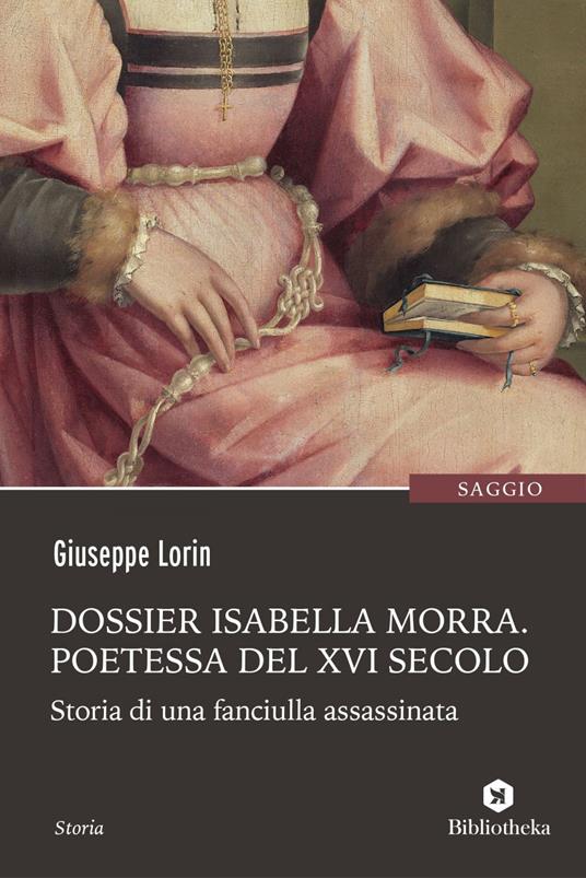 Dossier Isabella Morra. Poetessa del XVI secolo. Storia di una fanciulla assassinata - Giuseppe Lorin - ebook