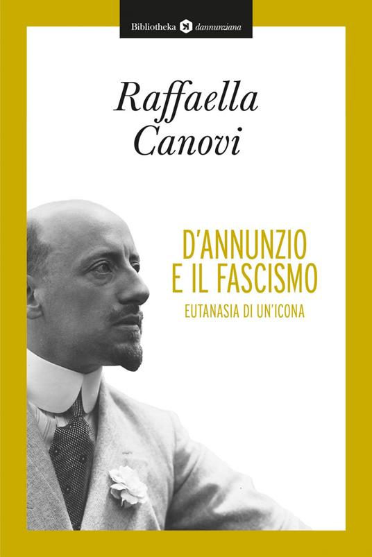 D'Annunzio e il fascismo. Eutanasia di un'icona - Raffaella Canovi - ebook