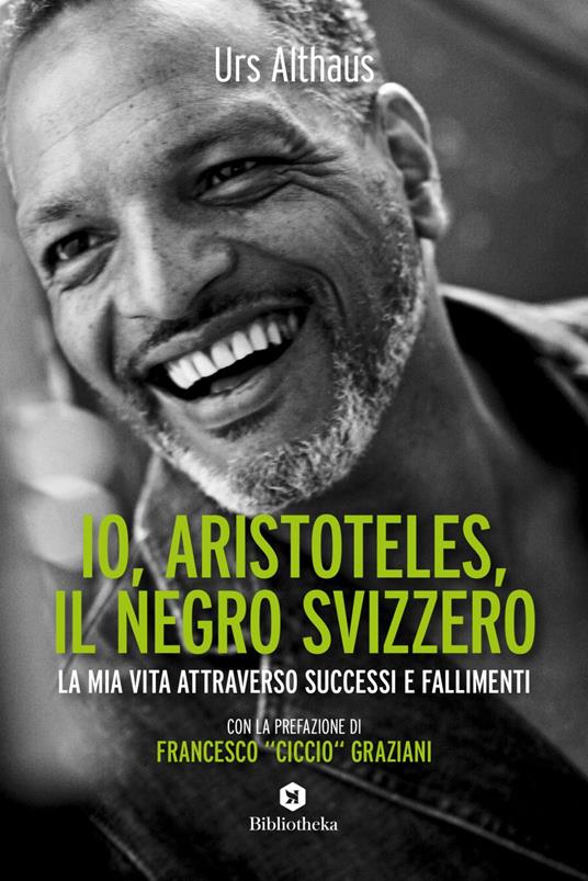 Io, Aristoteles, il negro svizzero. La mia vita attraverso successi e fallimenti - Urs Althaus,Alessandra Lorenzoni - ebook
