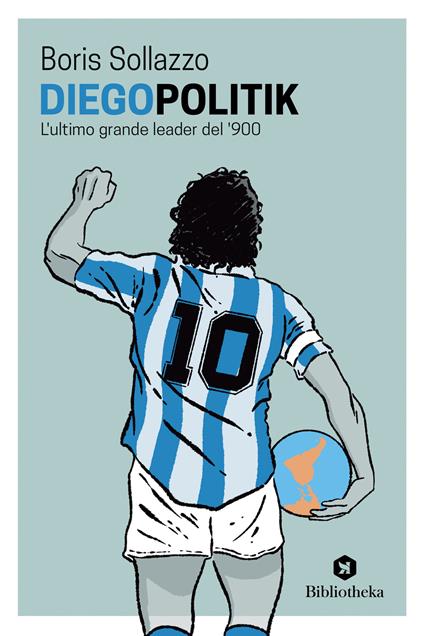 DiegoPolitik. Maradona, l'ultimo grande leader del '900 - Boris Sollazzo,Luigi De Magistris - copertina