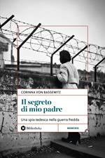 Il segreto di mio padre. Una spia tedesca nella Guerra Fredda