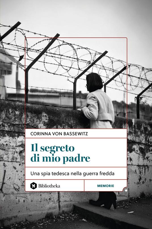 Il segreto di mio padre. Una spia tedesca nella Guerra Fredda - Corinna von Bassewitz,Elena Muceni - ebook
