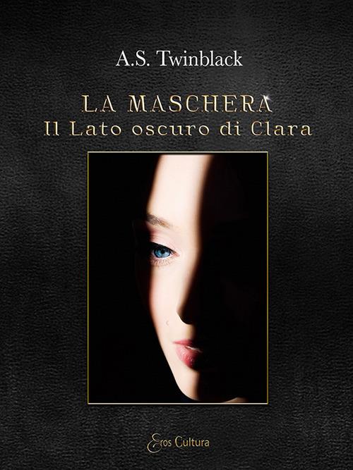 Il lato oscuro di Clara. La maschera - A. S. Twinblack - copertina