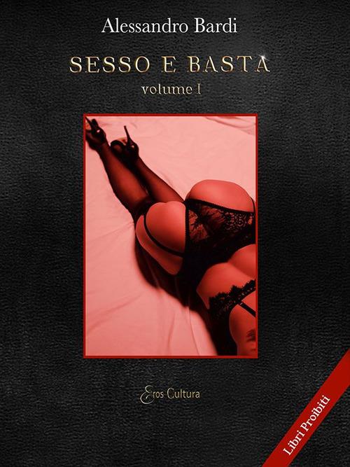 Sesso e basta. Vol. 1 - Alessandro Bardi - copertina