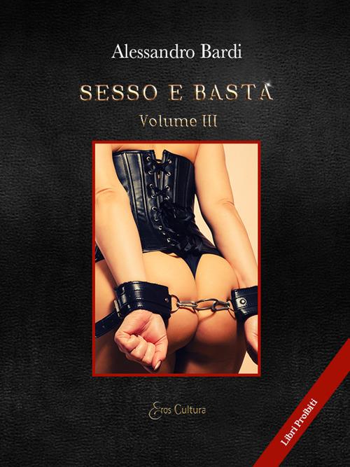 Sesso e basta. Vol. 3 - Alessandro Bardi - copertina