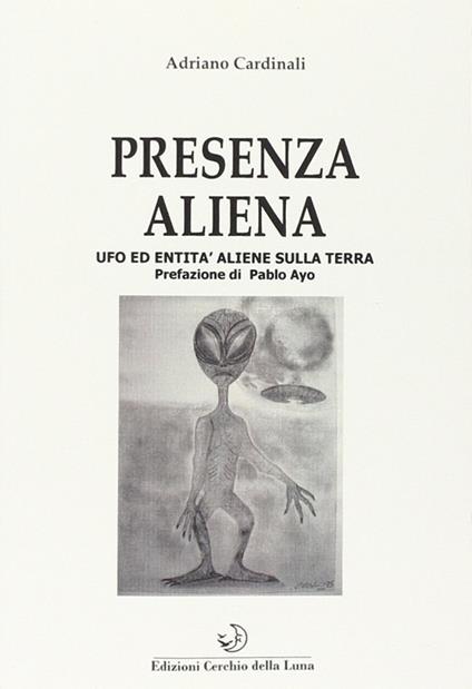 Presenza aliena. Ufo ed entità aliene sulla terra - Adriano Cardinali - copertina