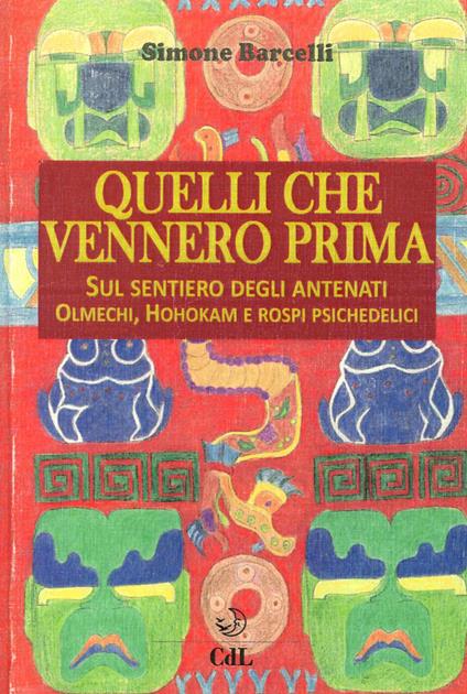 Quelli che vennero prima. Sul sentiero degli antenati olmechi, hohokam e rospi psichedelici - Simone Barcelli - copertina