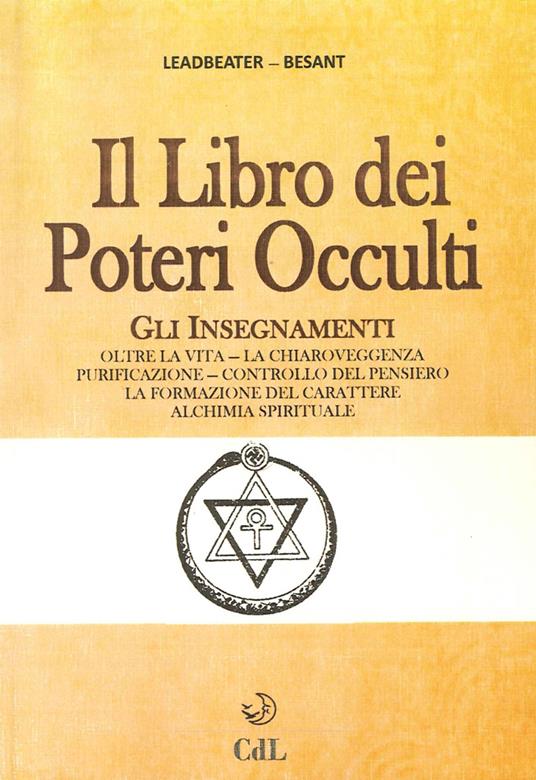 Il libro dei poteri occulti. Gli insegnamenti oltre la vita, la chiaroveggenza, purificazione, controllo del pensiero, la formazione del carattere... - Charles W. Leadbeater,Annie Besant - copertina