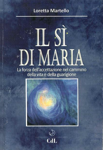Si di Maria. La forza dell'accettazione nel cammino della vita e della guarigione - Loretta Martello - copertina