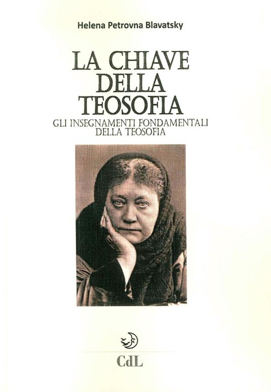 La chiave della filosofia. Gli insegnamenti fondamentali della teosofia - Helena Petrovna Blavatsky - copertina
