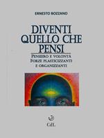 Diventi quello che pensi. Pensiero e volontà. Forze plasticizzanti e organizzanti