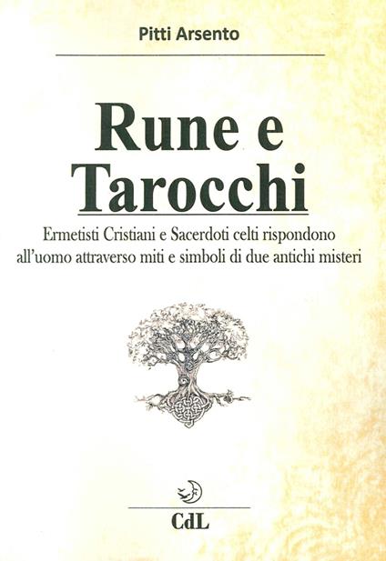 Rune e tarocchi. Ermetisti cristiani e sacerdoti celti rispondono all'uomo attraverso miti e simboli di due antichi misteri - Pitti Arsento - copertina