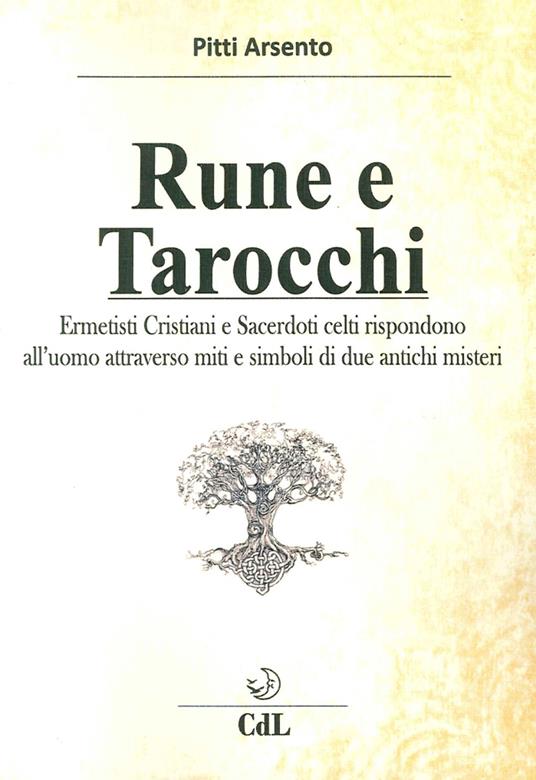 Rune e tarocchi. Ermetisti cristiani e sacerdoti celti rispondono all'uomo attraverso miti e simboli di due antichi misteri - Pitti Arsento - copertina