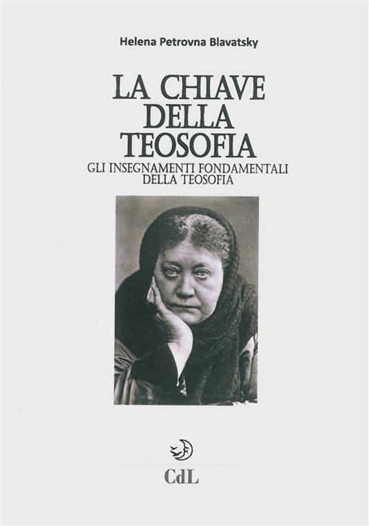 La chiave della filosofia. Gli insegnamenti fondamentali della teosofia - Helena Petrovna Blavatsky - ebook