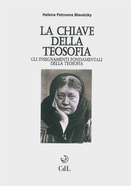 La chiave della filosofia. Gli insegnamenti fondamentali della teosofia - Helena Petrovna Blavatsky - ebook