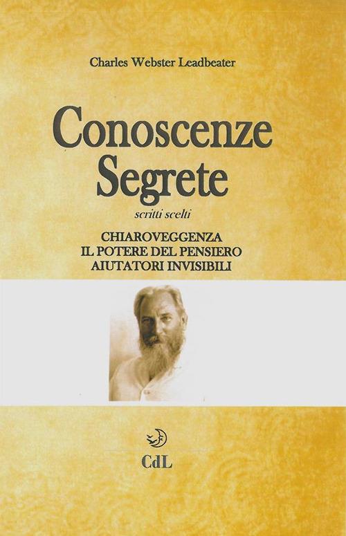 Conoscenze segrete. Scritti scelti. Chiaroveggenza-Il potere del pensiero-Aiutatori invisibili - Charles W. Leadbeater - ebook