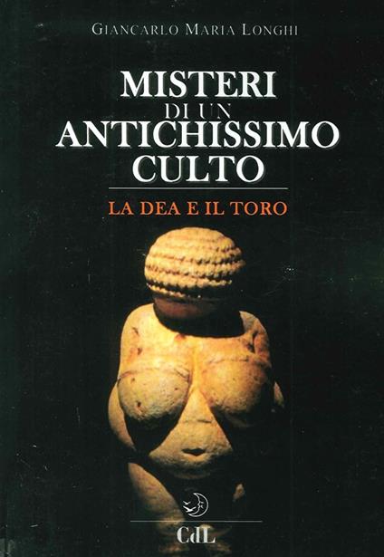 Misteri di un antichissimo culto. La dea e il toro - Giancarlo Maria Longhi - copertina