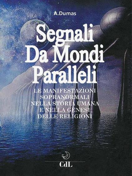 Segnali da mondi paralleli. Le manifestazioni sopranormali nella storia umana e nella genesi delle religioni - André Dumas - ebook