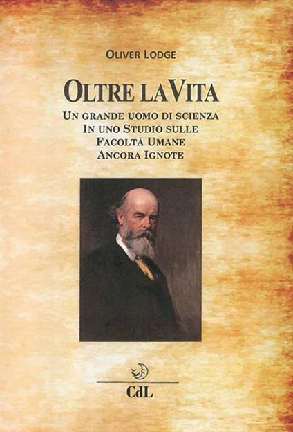 Oltre la Vita. Un grande uomo di scienza in uno studio sulle facoltà umane ancora ignote - Oliver Lodge - ebook