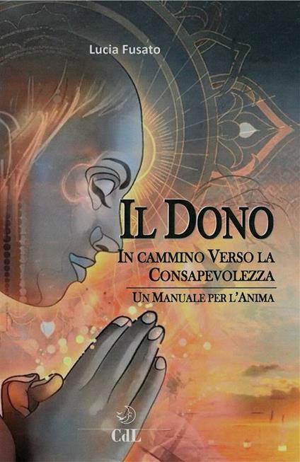 Il dono. Un manuale per l'anima - Lucia Fusato - ebook