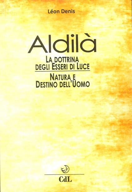 Aldilà. Esposizione della dottrina degli esseri di luce. Soluzione scientifica e razionale dei problemi della vita e della morte, natura e destino dell'uomo, reincarnazione - Léon Denis - copertina