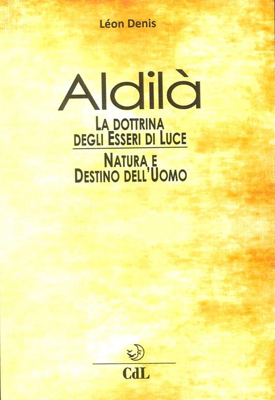 Aldilà. Esposizione della dottrina degli esseri di luce. Soluzione scientifica e razionale dei problemi della vita e della morte, natura e destino dell'uomo, reincarnazione - Léon Denis - copertina