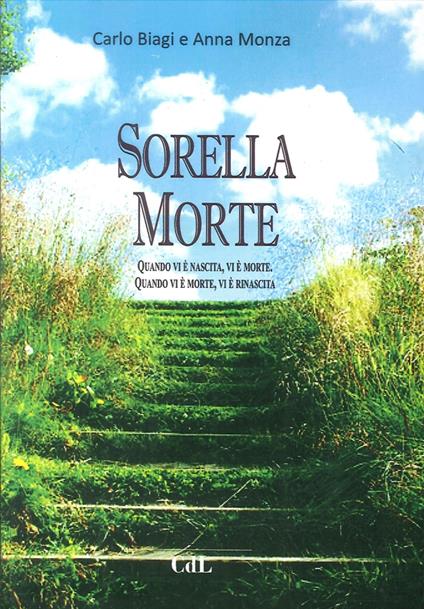 Sorella Morte. Quando vi è nascita, vi è morte. Quando vi è morte, vi è rinascita - Carlo Biagi,Anna Monza - copertina