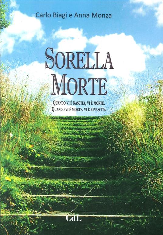 Sorella Morte. Quando vi è nascita, vi è morte. Quando vi è morte, vi è rinascita - Carlo Biagi,Anna Monza - copertina