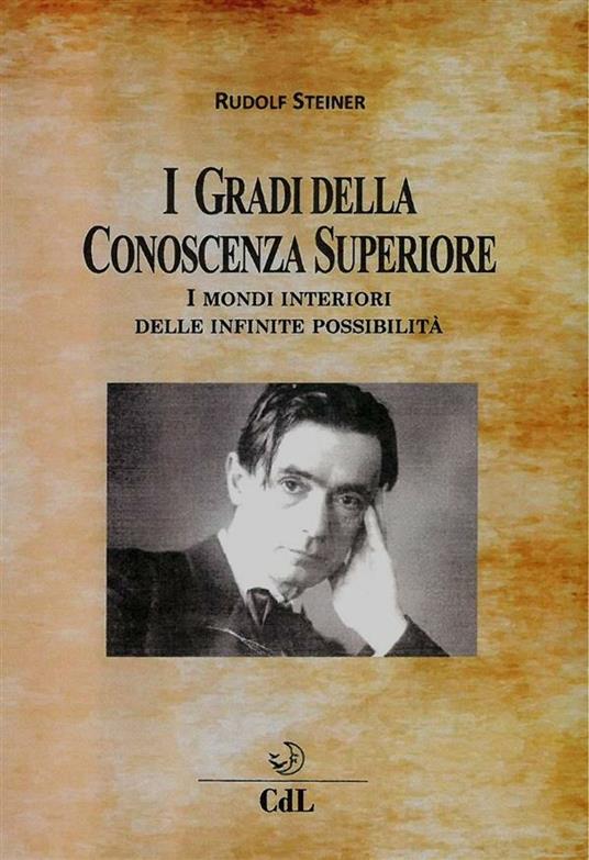 I gradi della conoscenza superiore. I mondi interiori delle infinite possibilità - Rudolf Steiner - ebook
