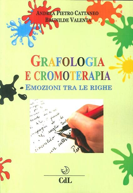 Grafologia e cromoterapia. Emozioni tra le righe - Andrea Pietro Cattaneo,Brunilde Valenta - copertina
