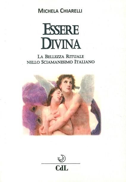 Essere divina. La bellezza rituale nello sciamanesimo italiano - Michela Chiarelli - copertina