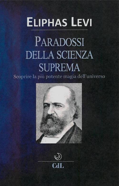 I paradossi della scienza suprema. Scoprire la più potente magia dell'universo - Éliphas Lévi - ebook