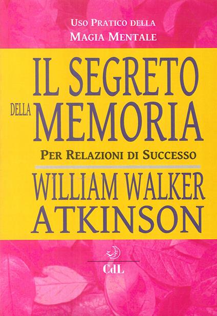 Il segreto della memoria. Per relazioni di successo - William Walker Atkinson - copertina