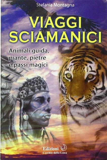 Viaggi sciamanici. Animali guida, piante, pietre e passi magici - Stefania Montagna - ebook