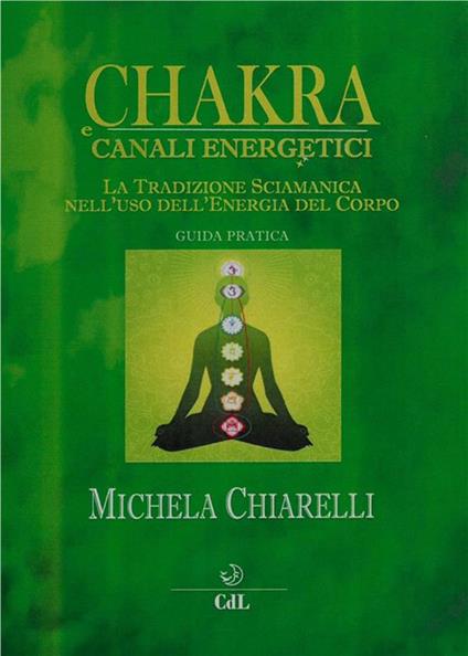 Chakra e canali energetici. La tradizione sciamanica nell'uso dell'energia del corpo - Michela Chiarelli - ebook
