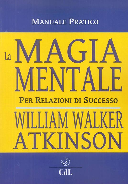 La magia mentale. Per relazioni di successo - William Walker Atkinson - copertina