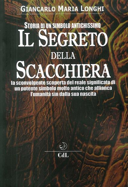 Il segreto della scacchiera. Storia di un simbolo antichissimo - Giancarlo Maria Longhi - copertina