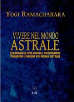 Vivere nel mondo astrale. Personalità, vita sociale, occupazione. Paradiso e inferno nel mondo astrale