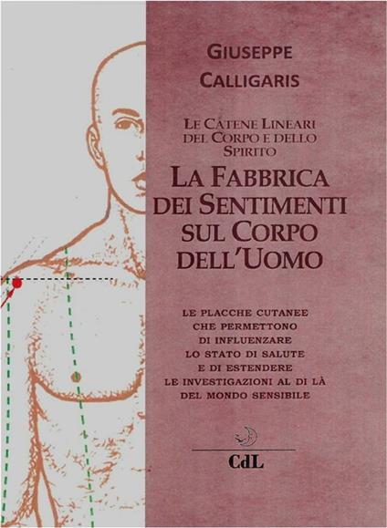 La fabbrica dei sentimenti sul corpo dell'uomo. Le catene lineari del corpo e dello spirito - Giuseppe Calligaris - ebook