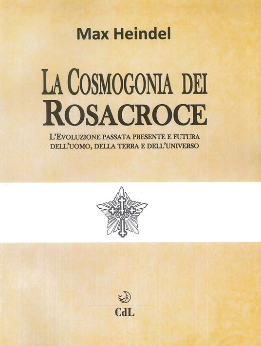 La cosmogonia dei Rosacroce. L'evoluzione passata, presente e futura dell'uomo, della terra e dell'universo - Max Heindel - copertina