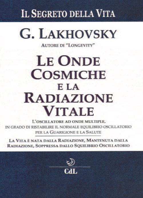 Il segreto della vita. Le onde cosmiche e la radiazione vitale - Georges Lakhovsky - copertina