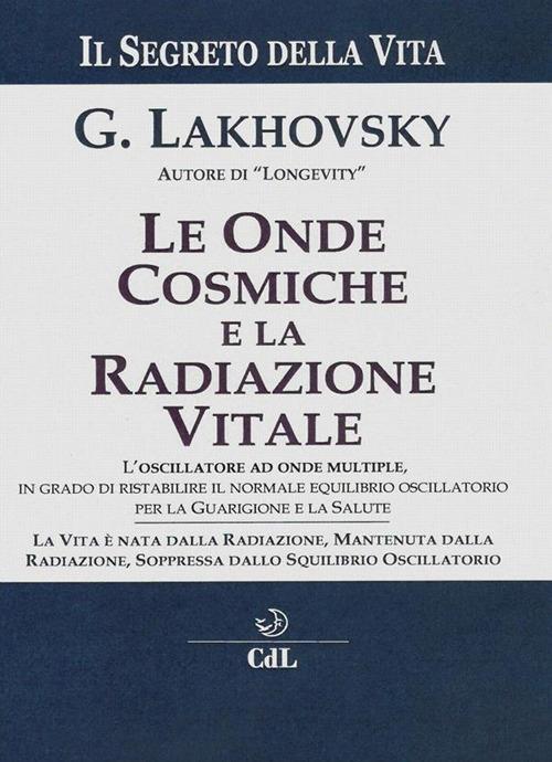 Il segreto della vita. Le onde cosmiche e la radiazione vitale - Georges Lakhovsky - ebook