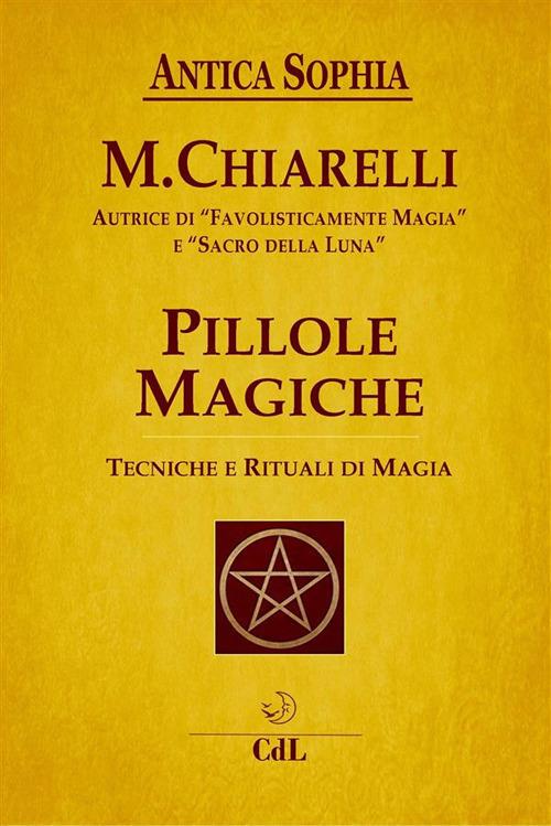 Pillole magiche. Tecniche e rituali di magia - Michela Chiarelli - ebook