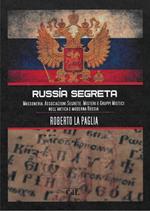 Russia segreta. Massoneria. Associazioni segrete. Misteri e gruppi mistici nell'antica e moderna Russia