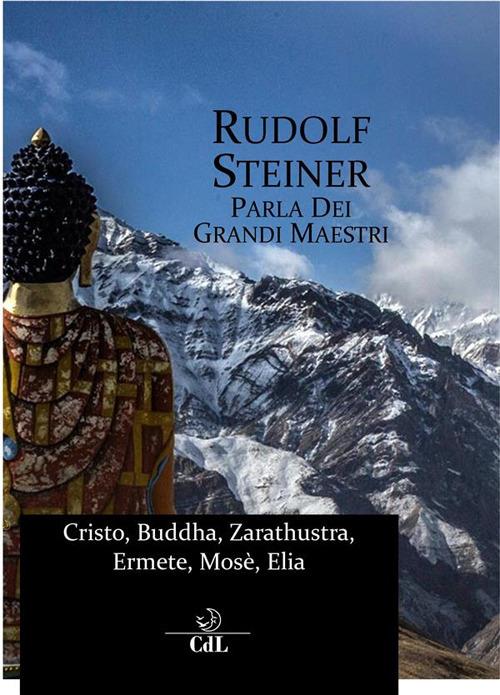 Rudolf Steiner parla dei grandi maestri. Cristo, Zarathustra, Ermete, Buddha, Mosè, Elia - Rudolf Steiner - ebook