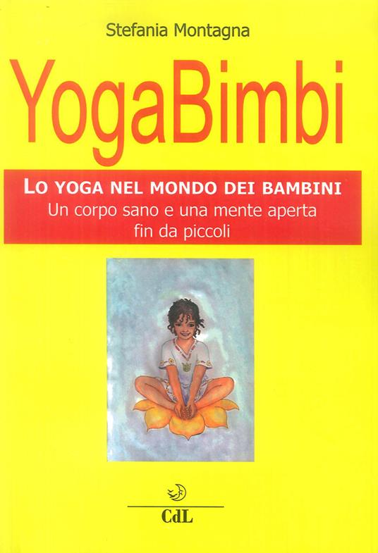 Yoga bimbi. Lo yoga nel mondo dei bambini. Un corpo sano e una mente aperta fin da piccoli - Stefania Montagna - copertina