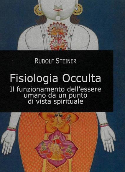 Fisiologia occulta. Il funzionamento dell'essere umano da un punto di vista spirituale - Rudolf Steiner - ebook